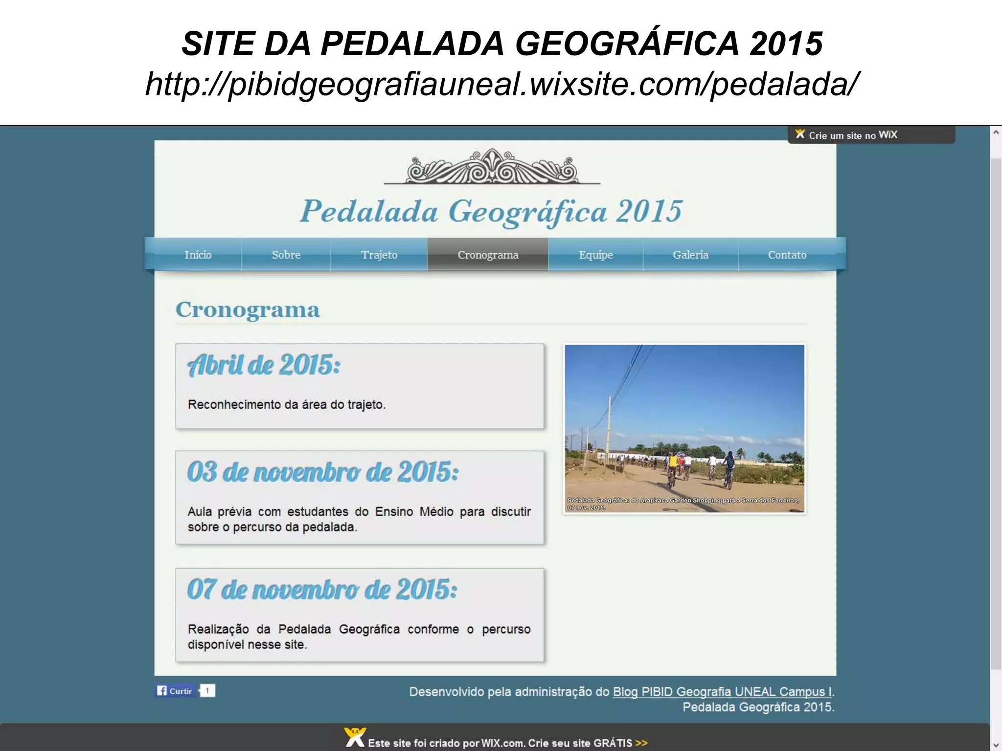 SITE DA PEDALADA GEOGRÁFICA 2015
http://pibidgeografiauneal.wixsite.com/pedalada/
 