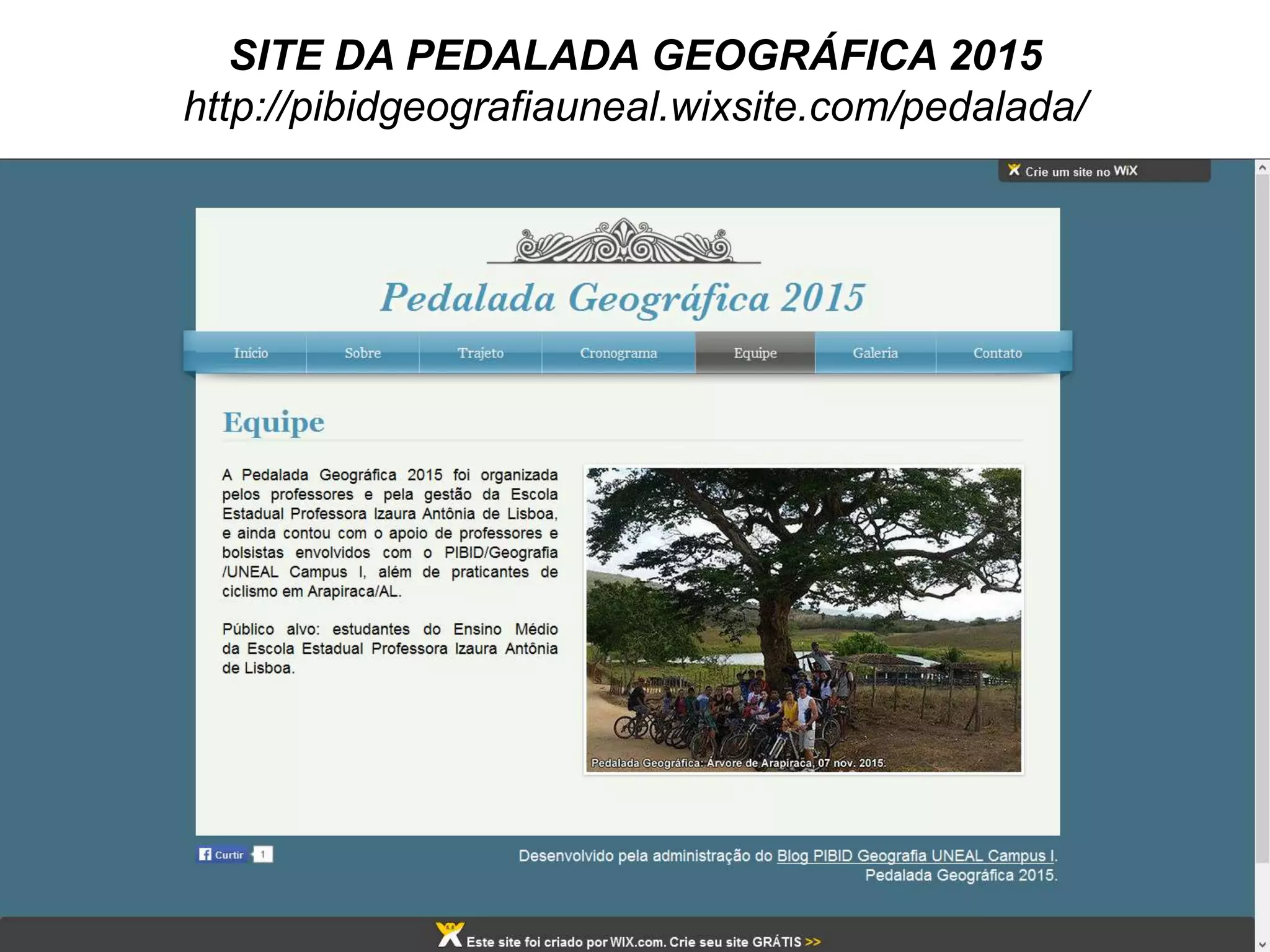 SITE DA PEDALADA GEOGRÁFICA 2015
http://pibidgeografiauneal.wixsite.com/pedalada/
 