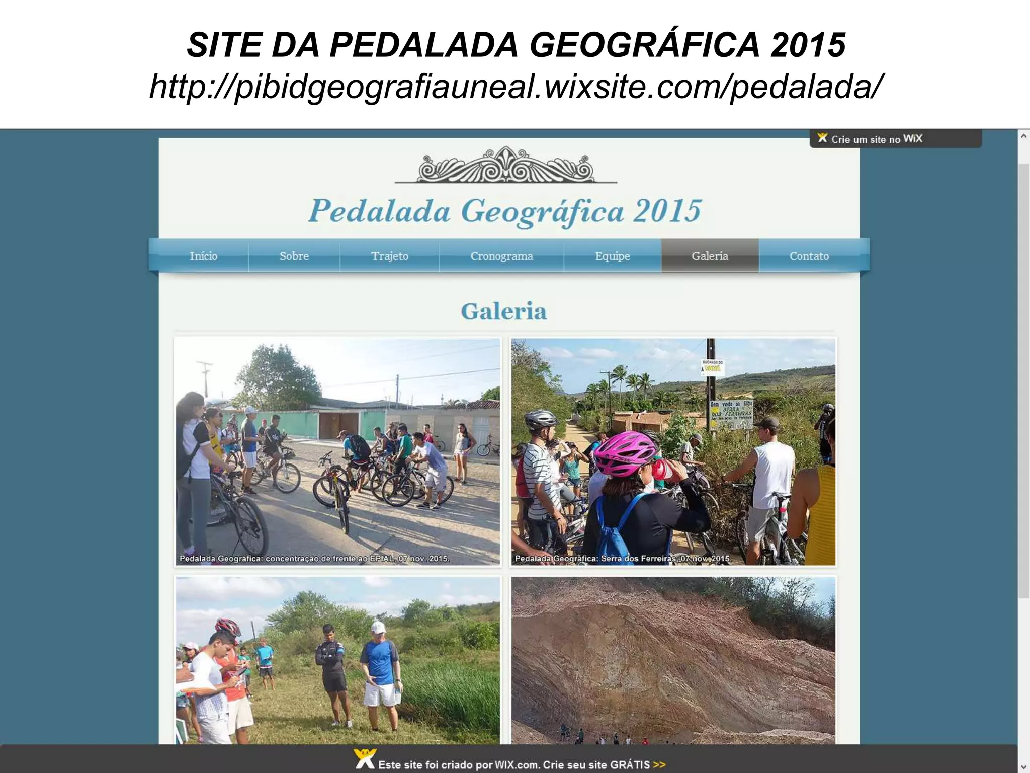 SITE DA PEDALADA GEOGRÁFICA 2015
http://pibidgeografiauneal.wixsite.com/pedalada/
 