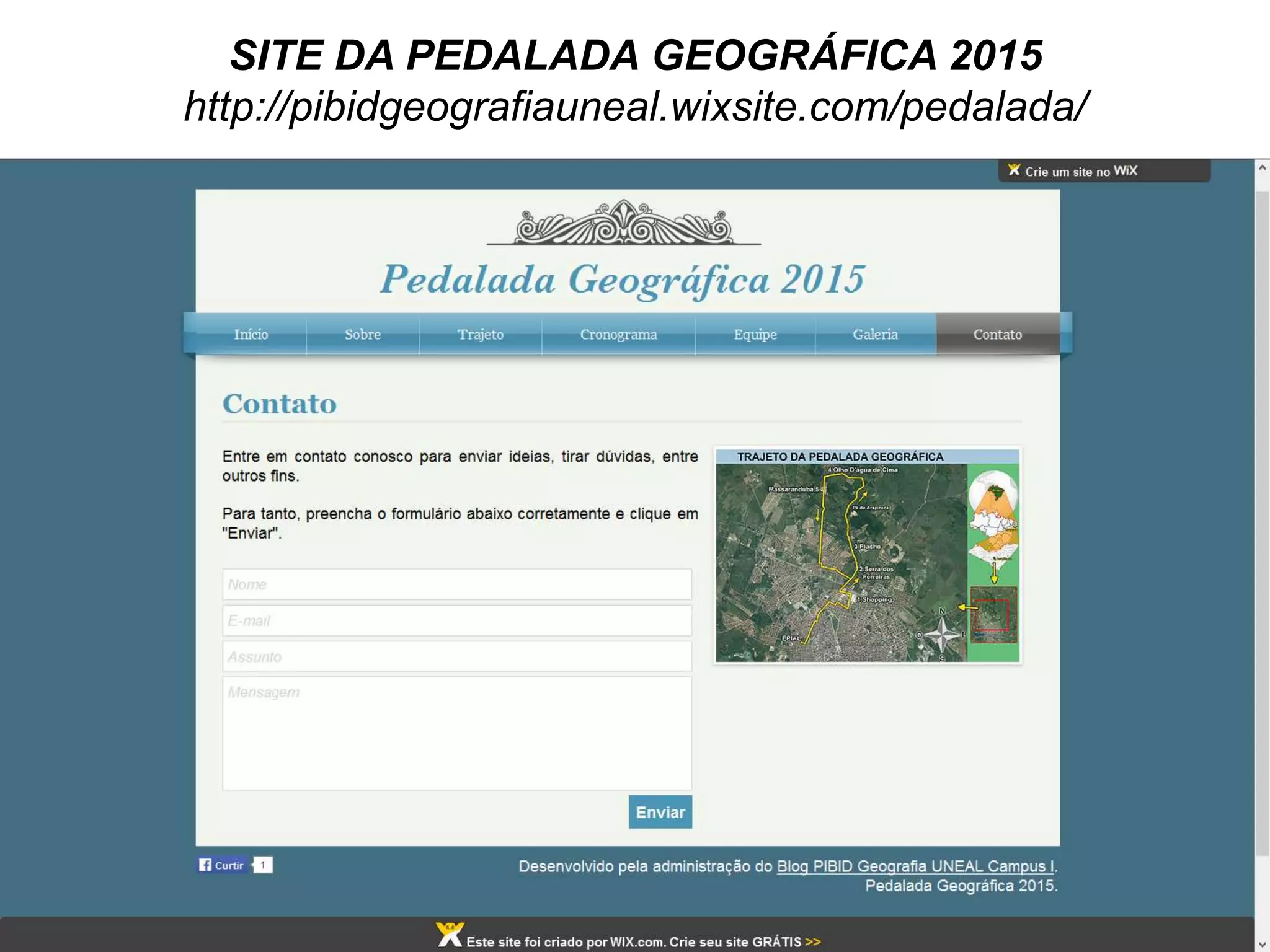 SITE DA PEDALADA GEOGRÁFICA 2015
http://pibidgeografiauneal.wixsite.com/pedalada/
 