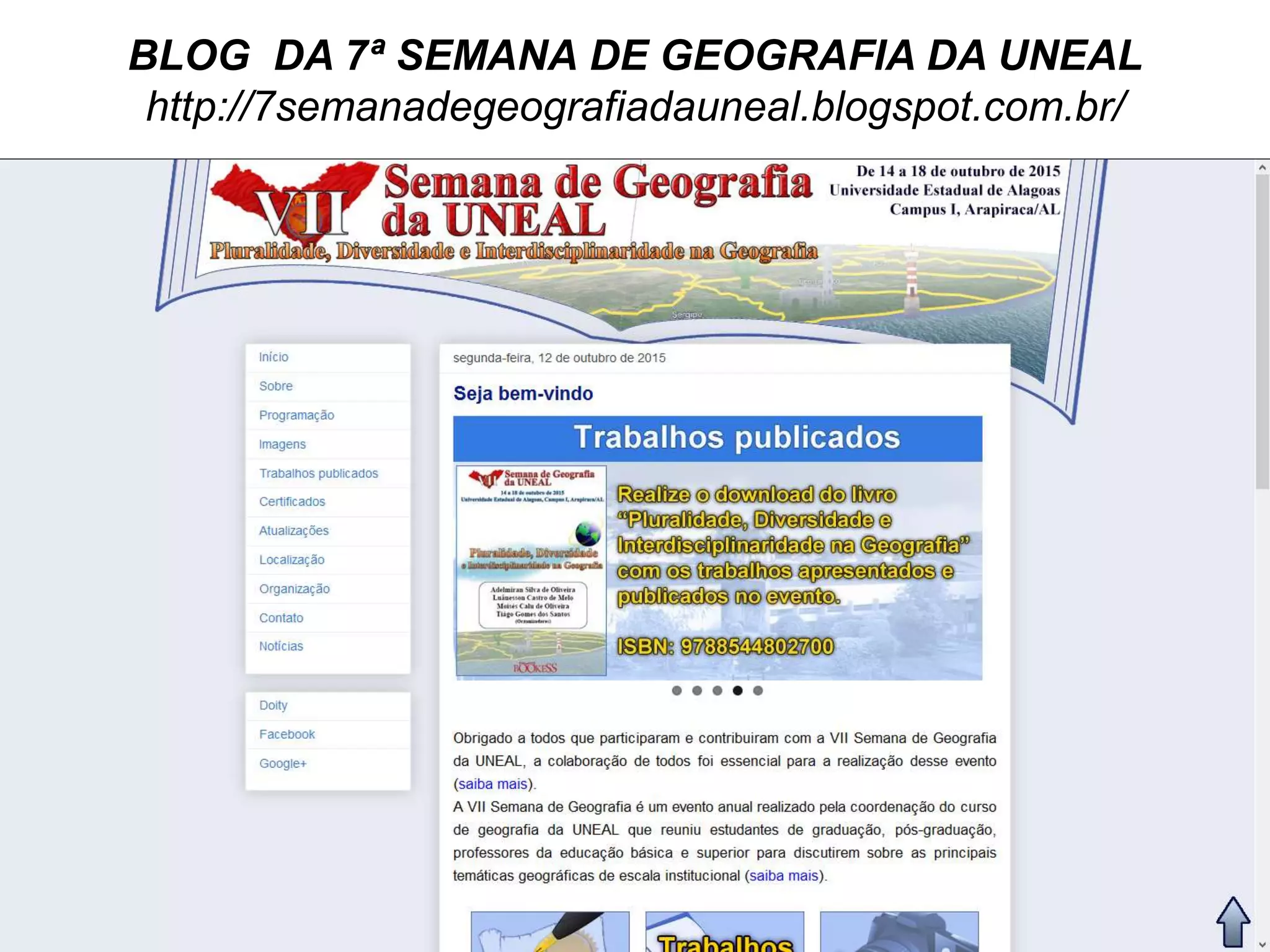 BLOG DA 7ª SEMANA DE GEOGRAFIA DA UNEAL
http://7semanadegeografiadauneal.blogspot.com.br/
 