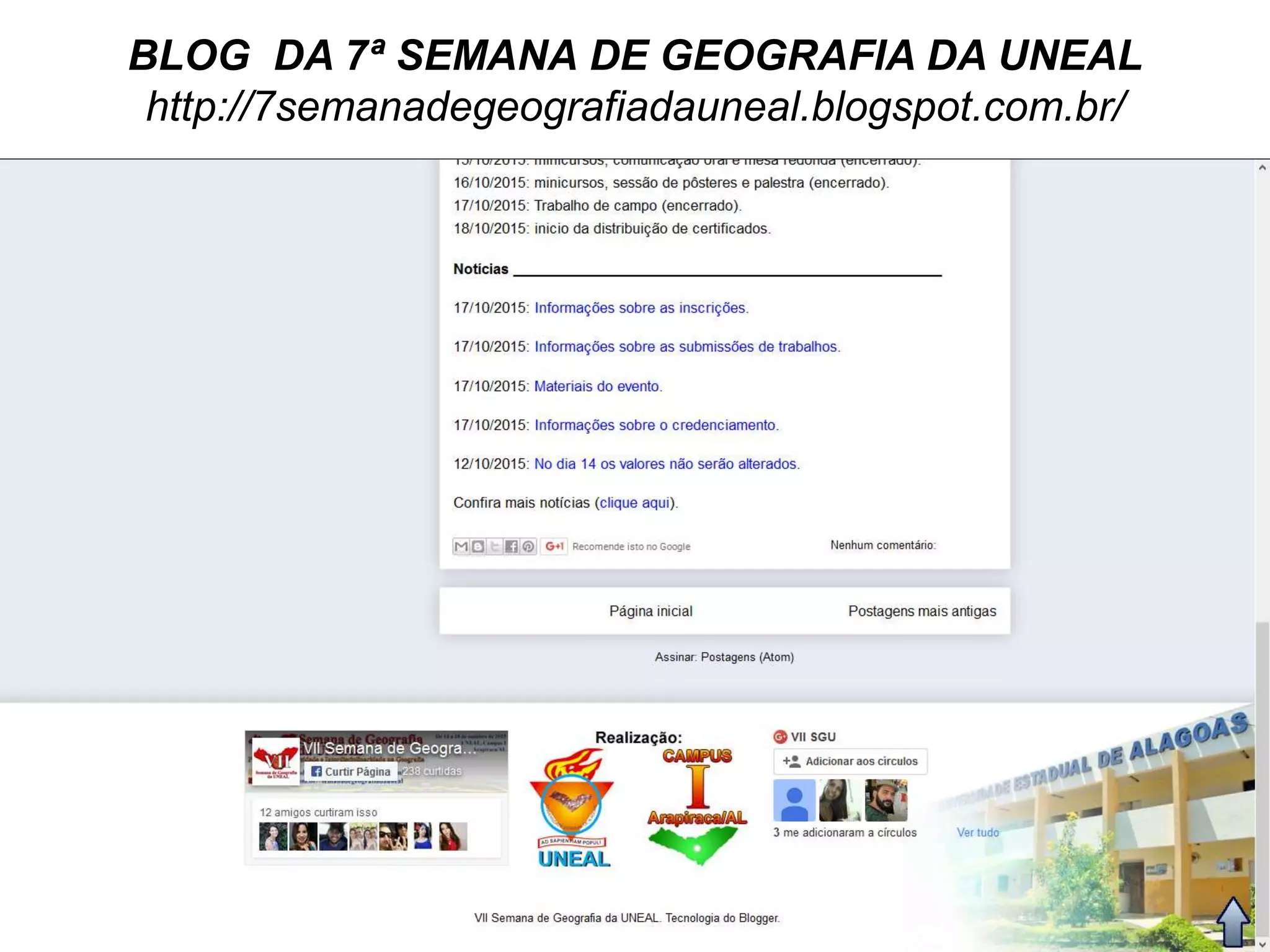 BLOG DA 7ª SEMANA DE GEOGRAFIA DA UNEAL
http://7semanadegeografiadauneal.blogspot.com.br/
 