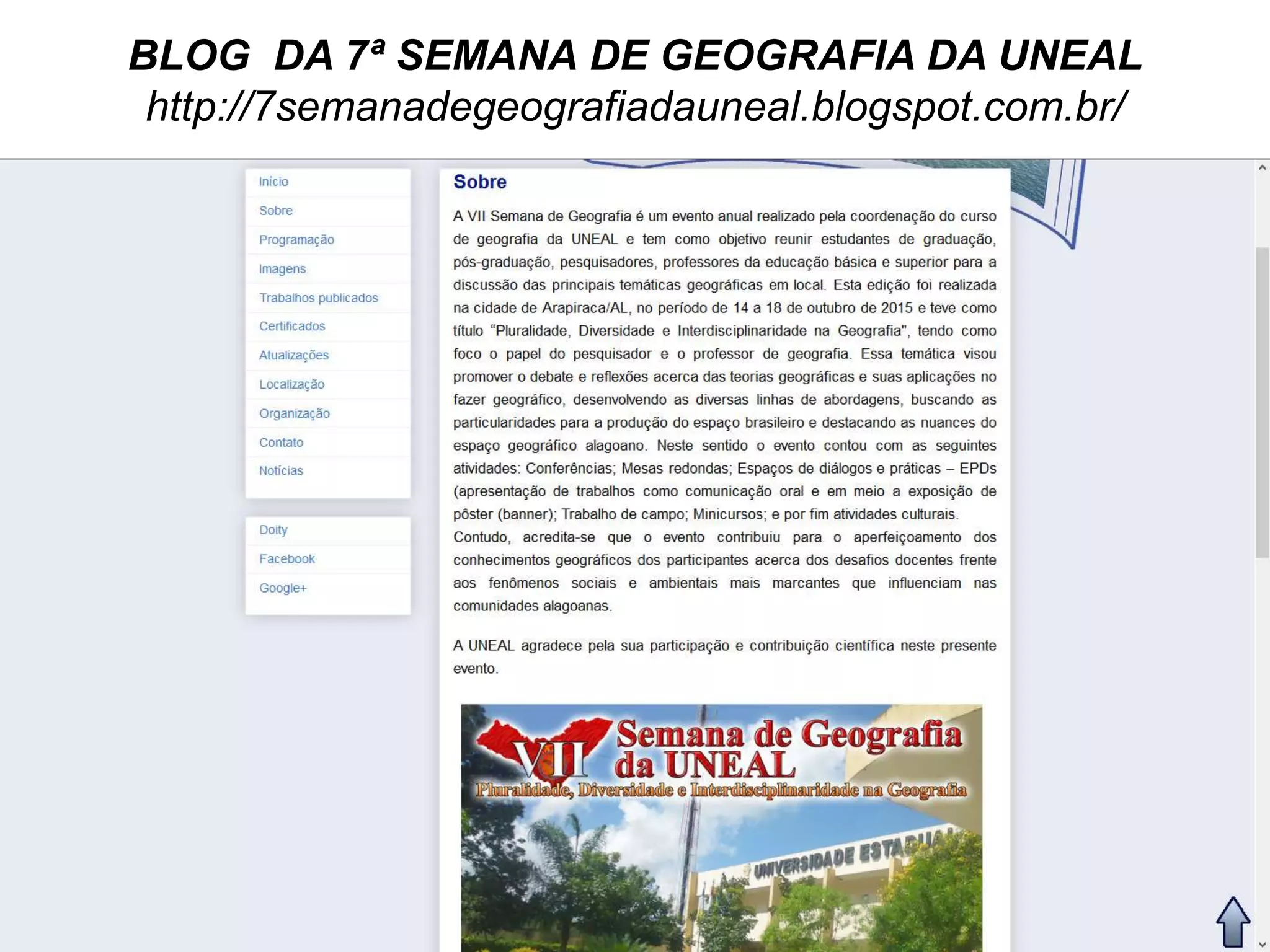 BLOG DA 7ª SEMANA DE GEOGRAFIA DA UNEAL
http://7semanadegeografiadauneal.blogspot.com.br/
 