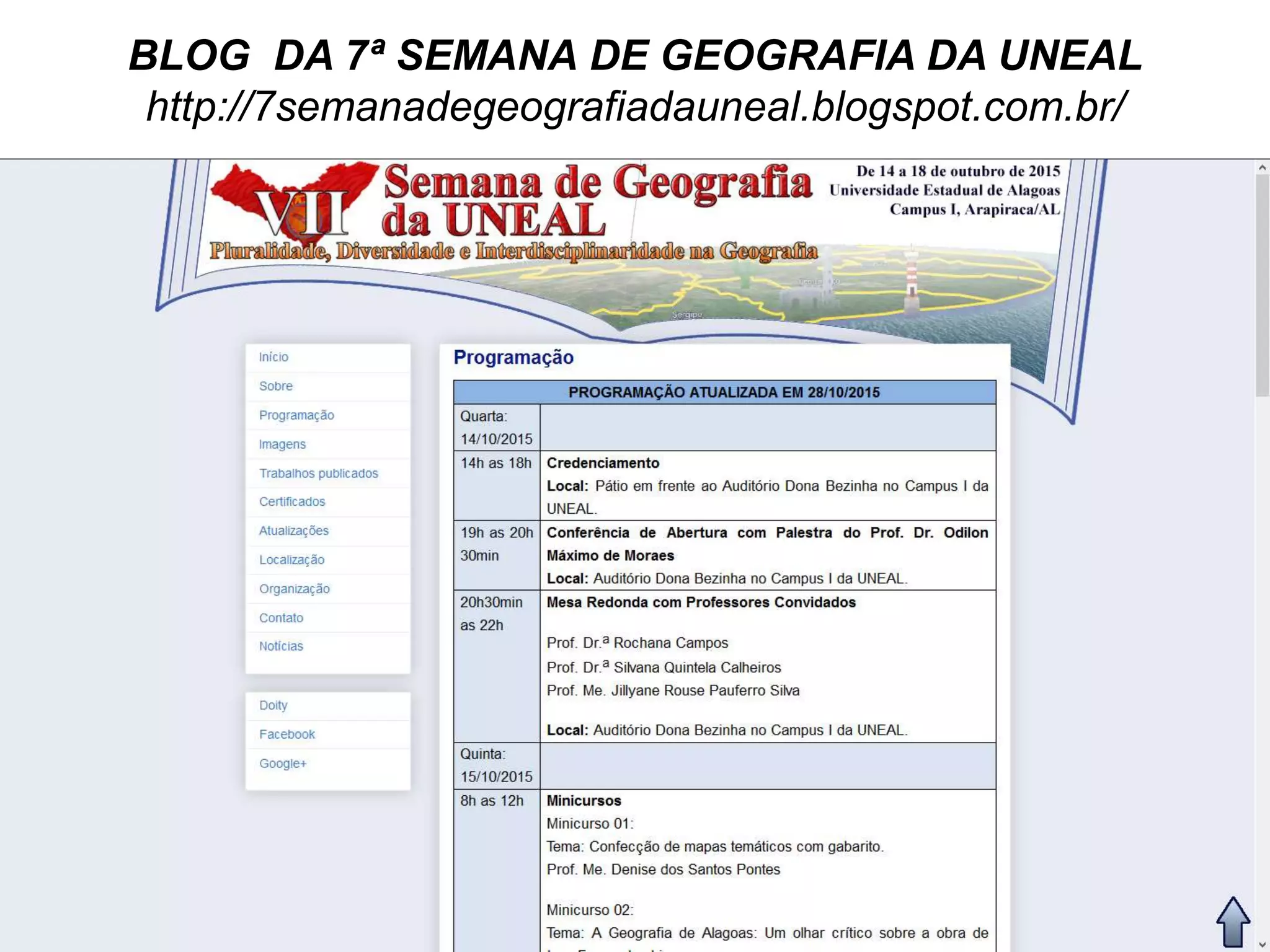 BLOG DA 7ª SEMANA DE GEOGRAFIA DA UNEAL
http://7semanadegeografiadauneal.blogspot.com.br/
 