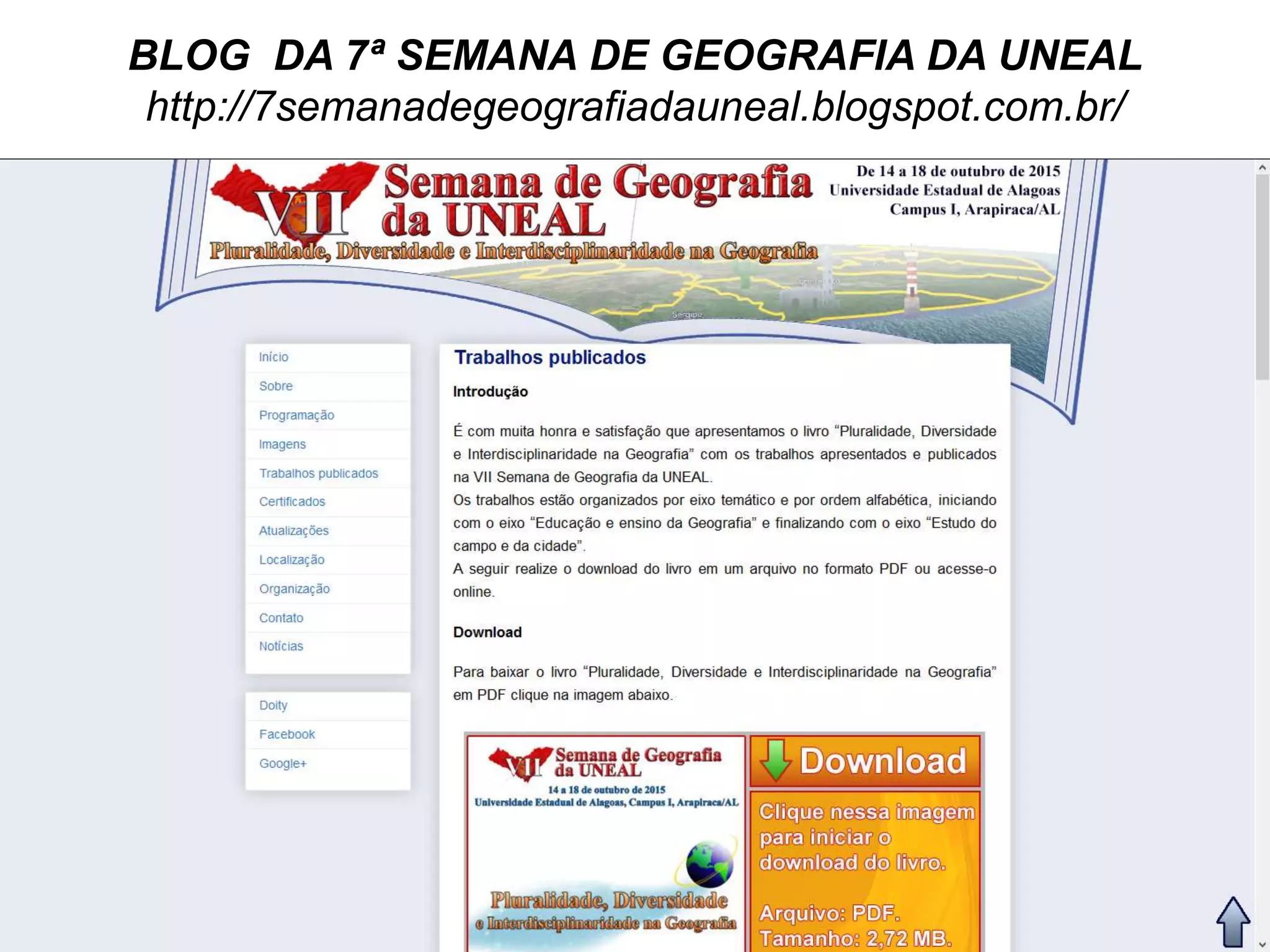 BLOG DA 7ª SEMANA DE GEOGRAFIA DA UNEAL
http://7semanadegeografiadauneal.blogspot.com.br/
 