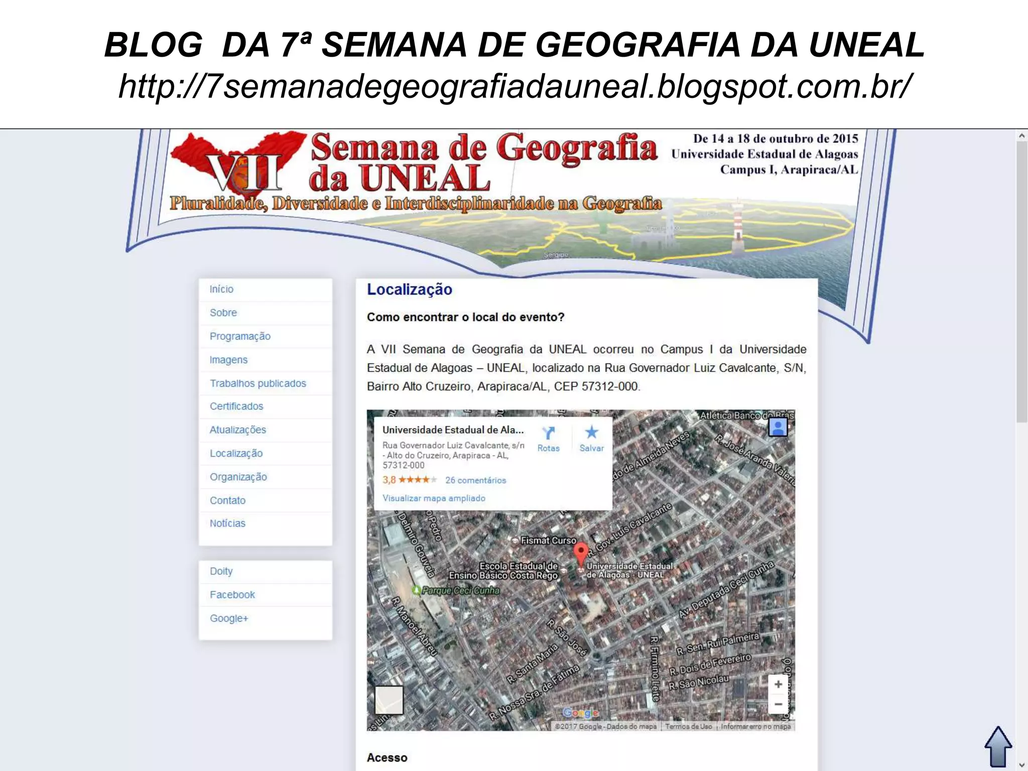 BLOG DA 7ª SEMANA DE GEOGRAFIA DA UNEAL
http://7semanadegeografiadauneal.blogspot.com.br/
 