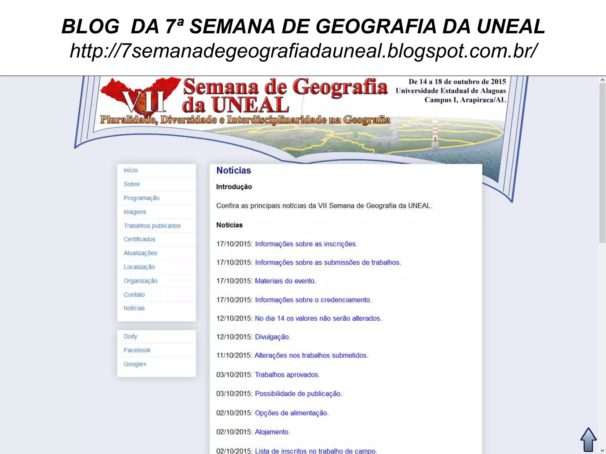 BLOG DA 7ª SEMANA DE GEOGRAFIA DA UNEAL
http://7semanadegeografiadauneal.blogspot.com.br/
 