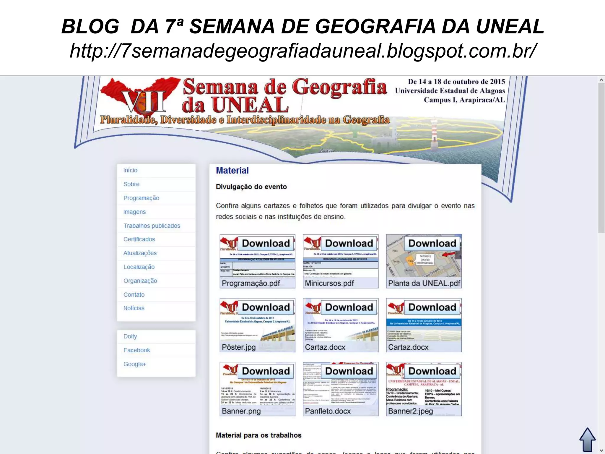 BLOG DA 7ª SEMANA DE GEOGRAFIA DA UNEAL
http://7semanadegeografiadauneal.blogspot.com.br/
 