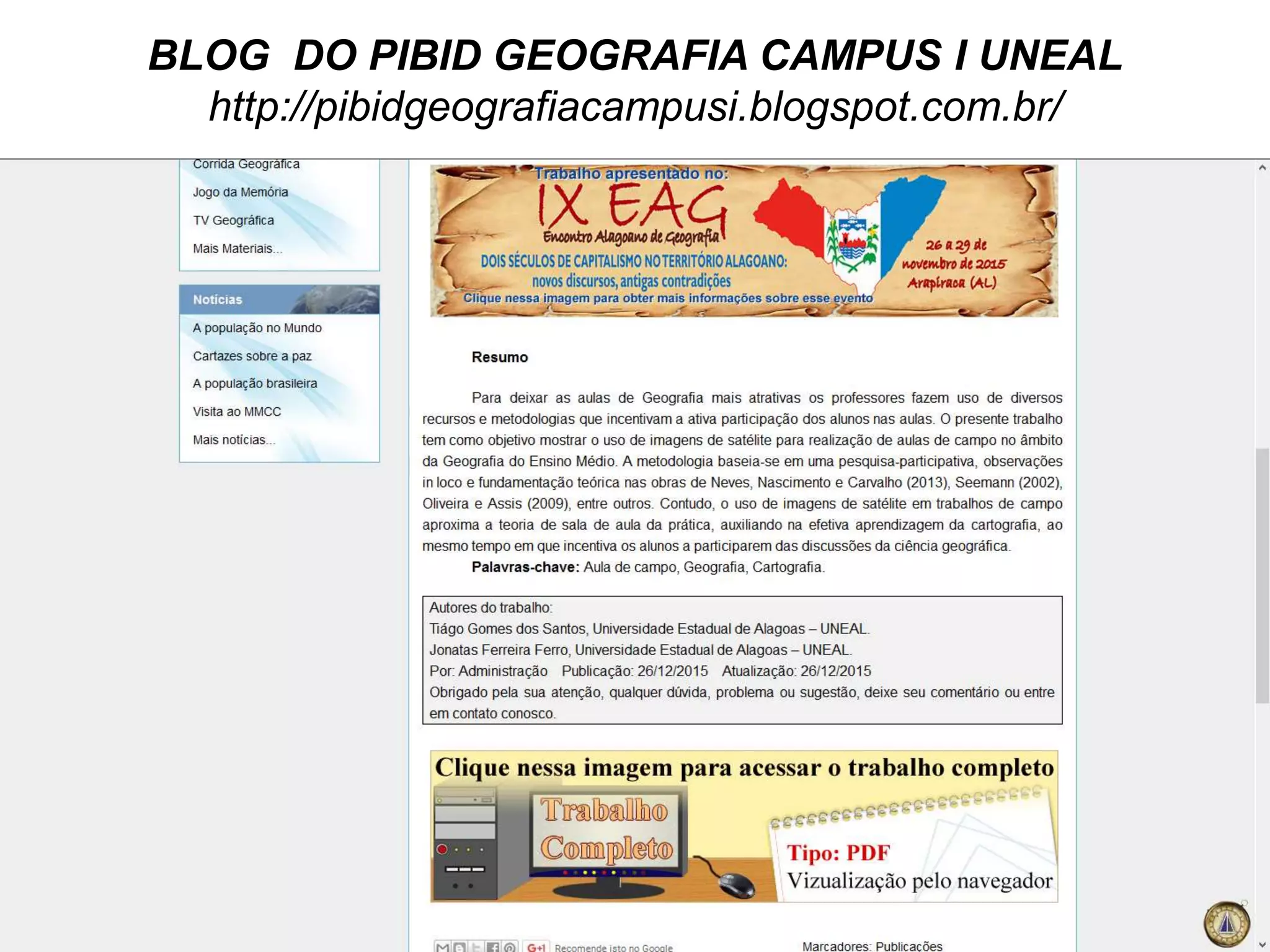 BLOG DO PIBID GEOGRAFIA CAMPUS I UNEAL
http://pibidgeografiacampusi.blogspot.com.br/
 
