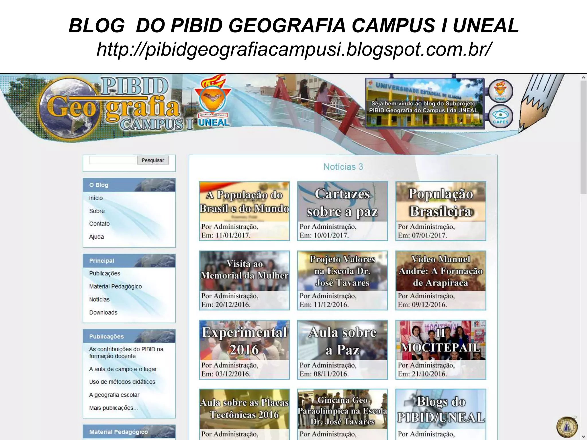 BLOG DO PIBID GEOGRAFIA CAMPUS I UNEAL
http://pibidgeografiacampusi.blogspot.com.br/
 