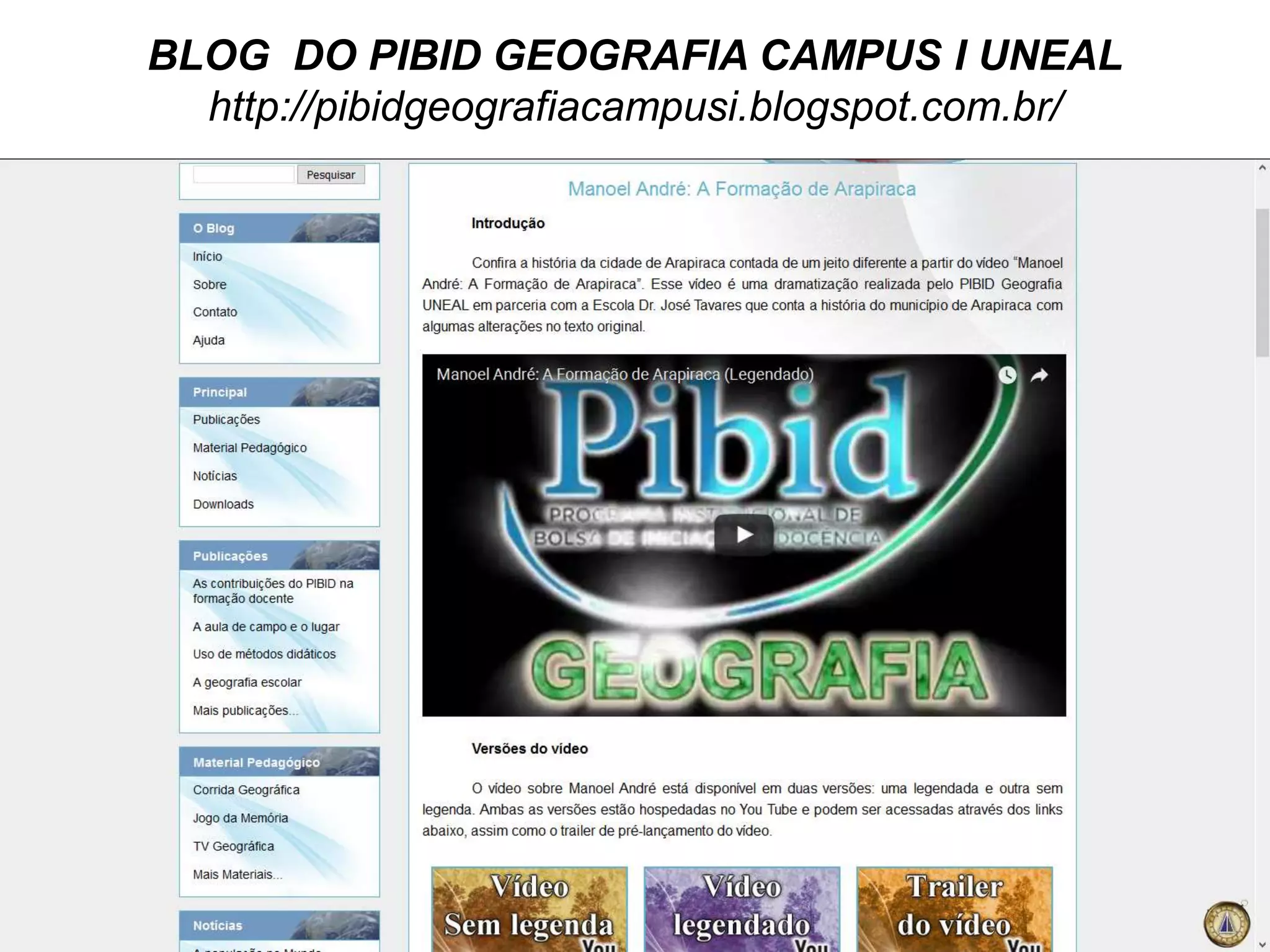 BLOG DO PIBID GEOGRAFIA CAMPUS I UNEAL
http://pibidgeografiacampusi.blogspot.com.br/
 