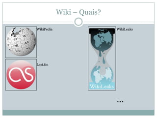 Wiki – Quais?

WikiPedia                   WikiLeaks




Last.fm




                            ...
 