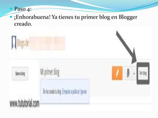  Paso 4:
 ¡Enhorabuena! Ya tienes tu primer blog en Blogger
creado.
 