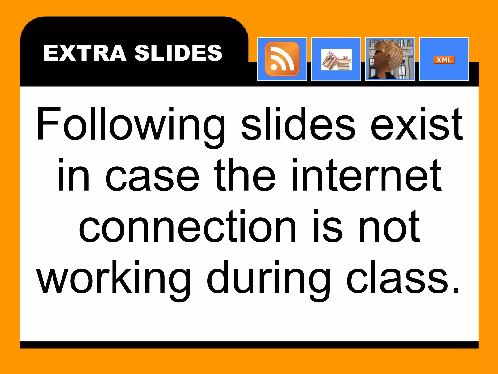 EXTRA SLIDES Following slides exist in case the internet connection is not working during class. 