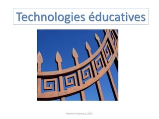 Technologies éducatives
Martine Dubreucq, 2015
 