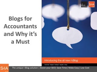 Blogs for
Accountants
and Why it’s
  a Must


   The unique I-Blog solution | Boost your SEO| Save Time| Make Easy| Low Cost
 
