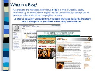 What is a Blog?
 According to the Wikipedia definition, a blog is a type of website, usually
 maintained by an individual with regular entries of commentary, descriptions of
 events, or other material such as graphics or video.
  A blog is basically a streamlined website that has easier technology
        and is designed to facilitate a two-way conversation.
 