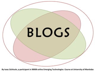 BLOGS By Isaac Sichivula ,a participant in 98908 online Emerging Technologies  Course at University of Manitoba  
