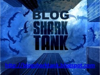 http://blogsharktank.blogspot.com
BLOG
 