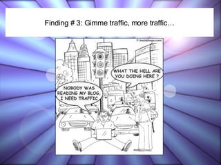Finding # 3: Gimme traffic, more traffic… 
