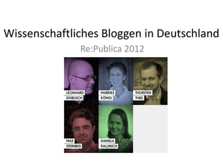 Wissenschaftliches Bloggen in Deutschland
              Re:Publica 2012
 
