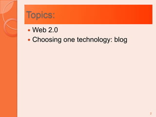 Topics:Web 2.0Choosing one technology: blog2