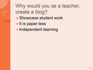 Why would you as a teacher, create a blog?Showcase student workIt is paper lessIndependent learning29