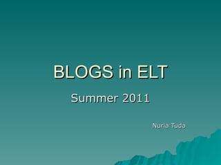 BLOGS in ELT Summer 2011 Nuria Tuda 