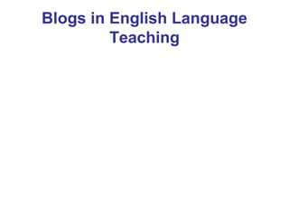 Blogs in English Language
         Teaching
 