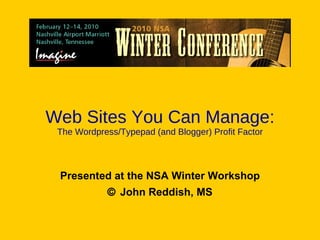 Web Sites You Can Manage: The Wordpress/Typepad (and Blogger) Profit Factor Presented by ©  John Reddish, MS 