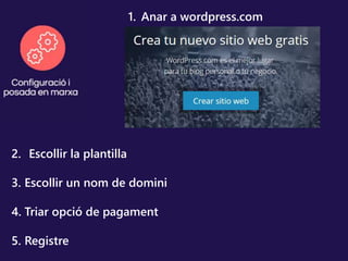 2. Escollir la plantilla
3. Escollir un nom de domini
4. Triar opció de pagament
5. Registre
1. Anar a wordpress.com
 
