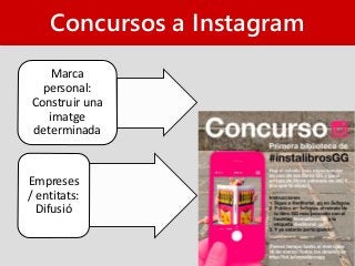 Concursos a Instagram
Marca
personal:
Construir una
imatge
determinada
Empreses
/ entitats:
Difusió
 
