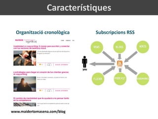 Característiques
Organització cronològica Subscripcions RSS
www.maidertomasena.com/blog
 