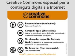 Creative Commons especial per a
continguts digitals a Internet
http://es.creativecommons.org/blog/licencias/
 