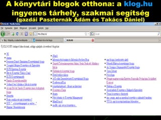 A könyvtári blogok otthona: a   klog.hu   ingyenes tárhely, szakmai segítség (gazdái Paszternák Ádám és Takács Dániel) 
