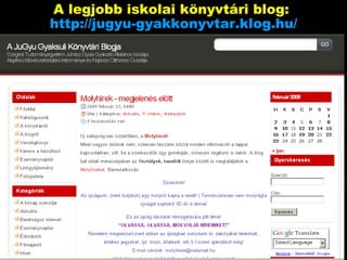 A legjobb iskolai könyvtári blog:   http:// jugyu-gyakkonyvtar.klog.hu / 