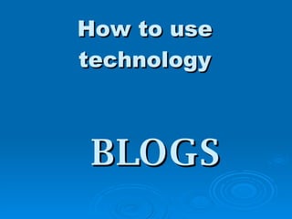 How to use technology BLOGS 