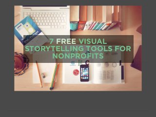 7 FREE VISUAL
STORYTELLING TOOLS FOR
NONPROFITS
 
