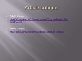    Article source:
   http://w3.u-grenoble3.fr/epal/dossier/06_act/pdf/epal2011-
    thapliyal.pdf

   Article critique:
   http://issuu.com/ariadnamiranda/docs/lecture_critique
 