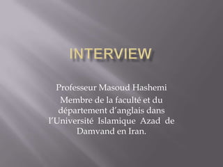 Professeur Masoud Hashemi
   Membre de la faculté et du
   département d’anglais dans
l’Université Islamique Azad de
       Damvand en Iran.
 