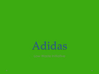 Adidas 
Low Waste Initiative 
 