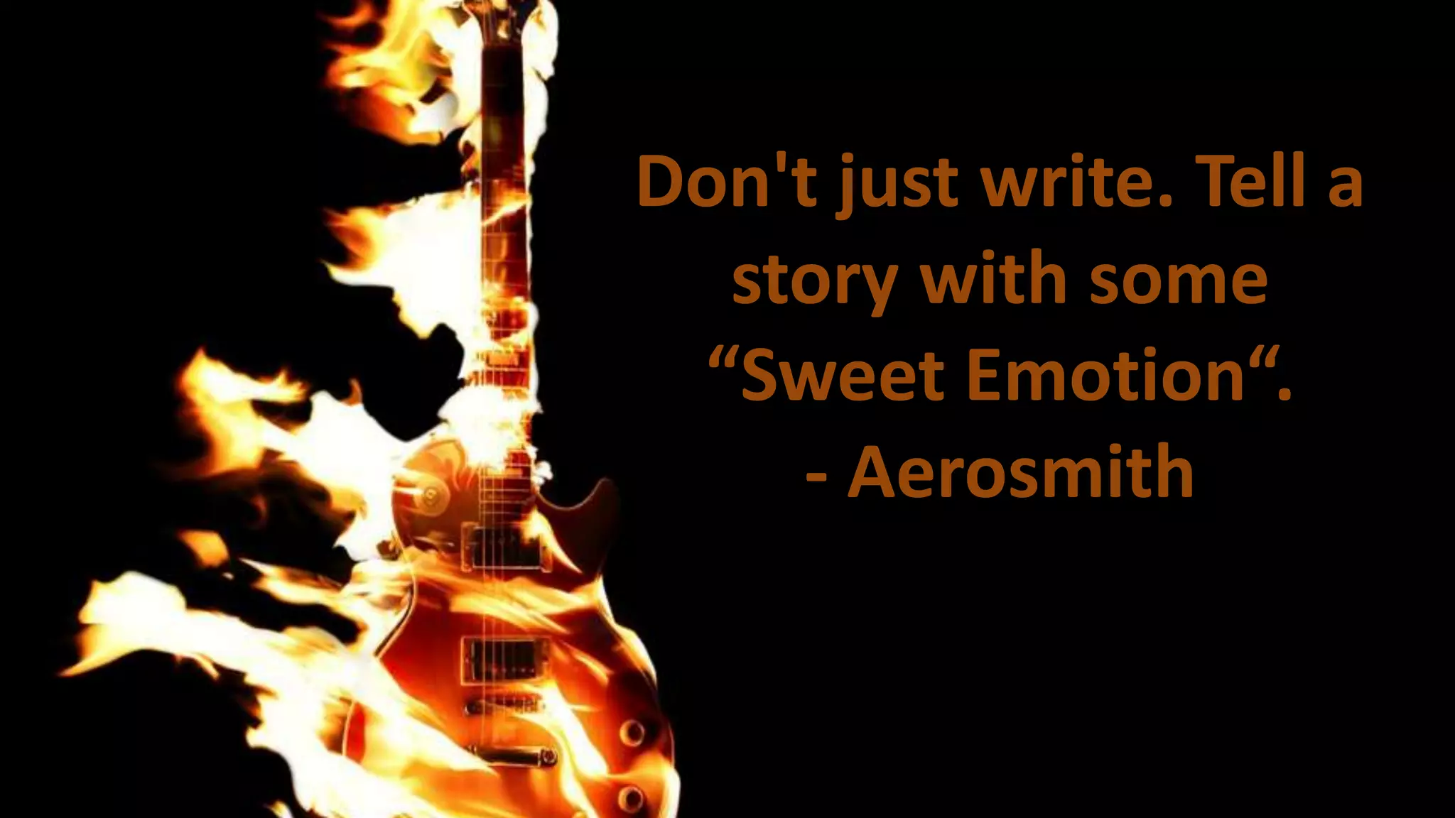 Don't just write. Tell a
story with some
“Sweet Emotion“.
- Aerosmith

 