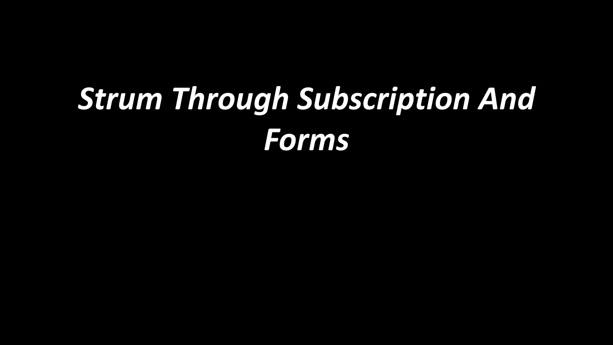 Strum Through Subscription And
Forms

 