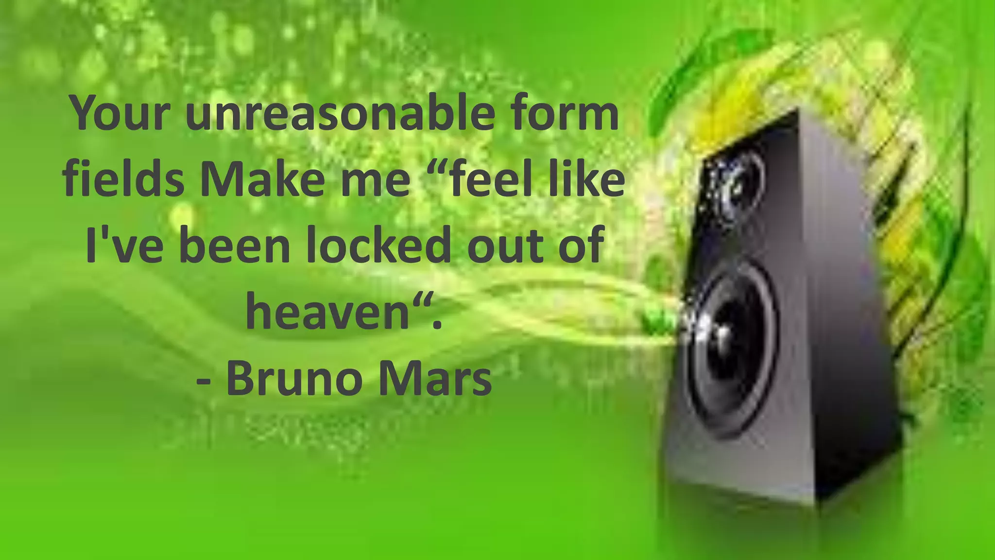 Your unreasonable form
fields Make me “feel like
I've been locked out of
heaven“.
- Bruno Mars

 
