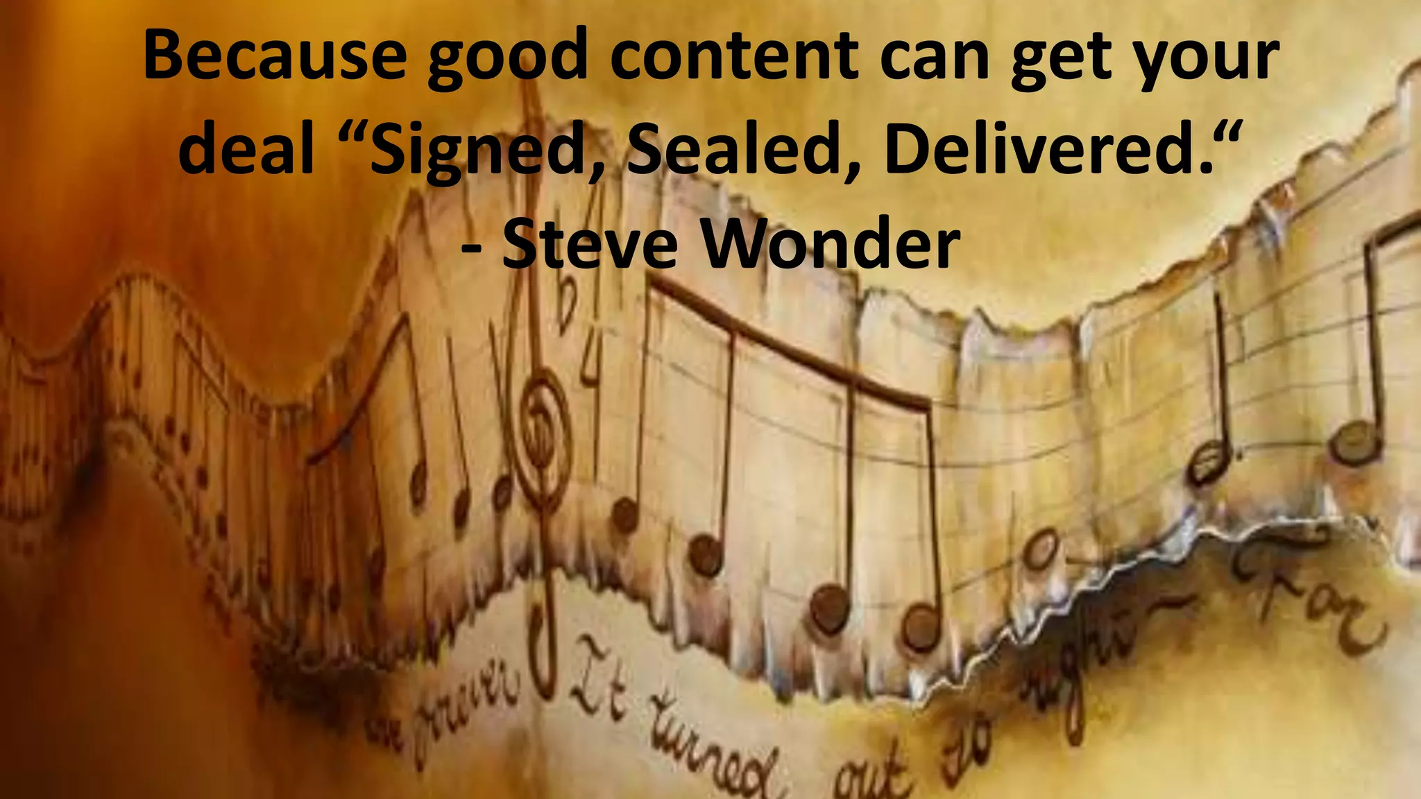Because good content can get your
deal “Signed, Sealed, Delivered.“
- Steve Wonder

 