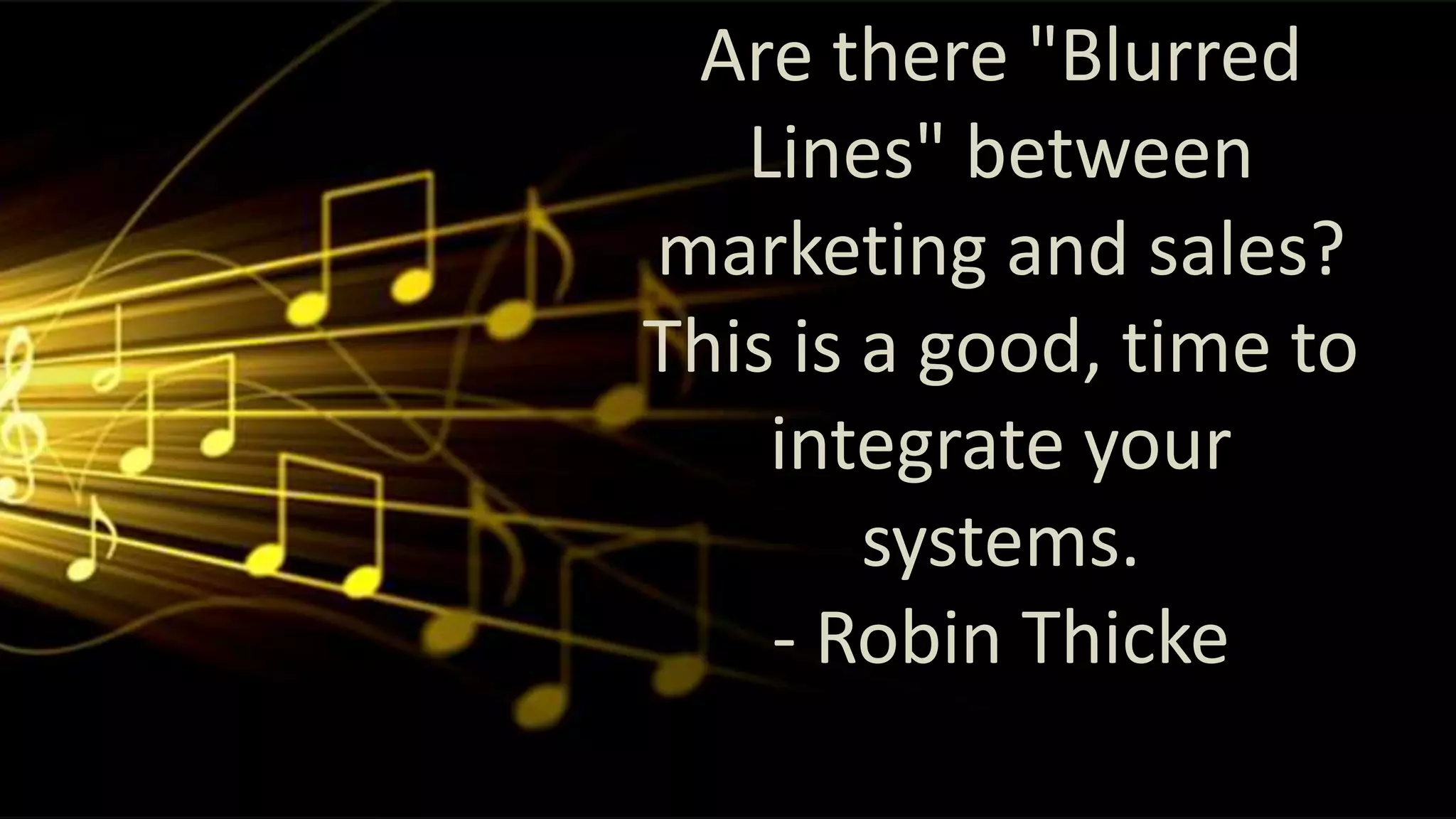 Are there "Blurred
Lines" between
marketing and sales?
This is a good, time to
integrate your
systems.
- Robin Thicke

 
