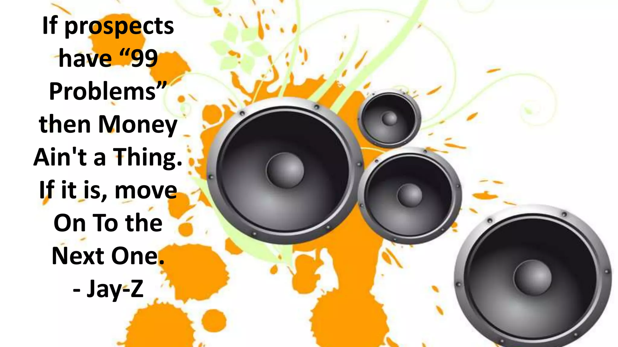 If prospects
have “99
Problems”
then Money
Ain't a Thing.
If it is, move
On To the
Next One.
- Jay-Z

 