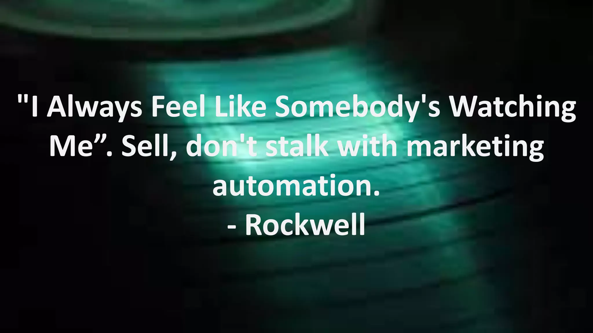 "I Always Feel Like Somebody's Watching
Me”. Sell, don't stalk with marketing
automation.
- Rockwell

 