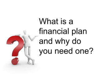 What is a
financial plan
and why do
you need one?
 