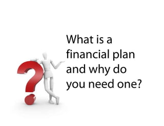What is a
financial plan
and why do
you need one?
 